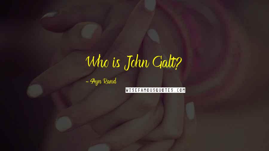 Ayn Rand Quotes: Who is John Galt?
