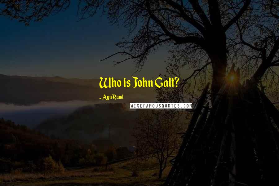 Ayn Rand Quotes: Who is John Galt?