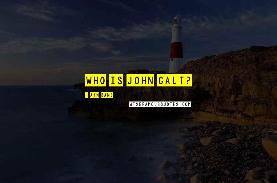 Ayn Rand Quotes: Who is John Galt?