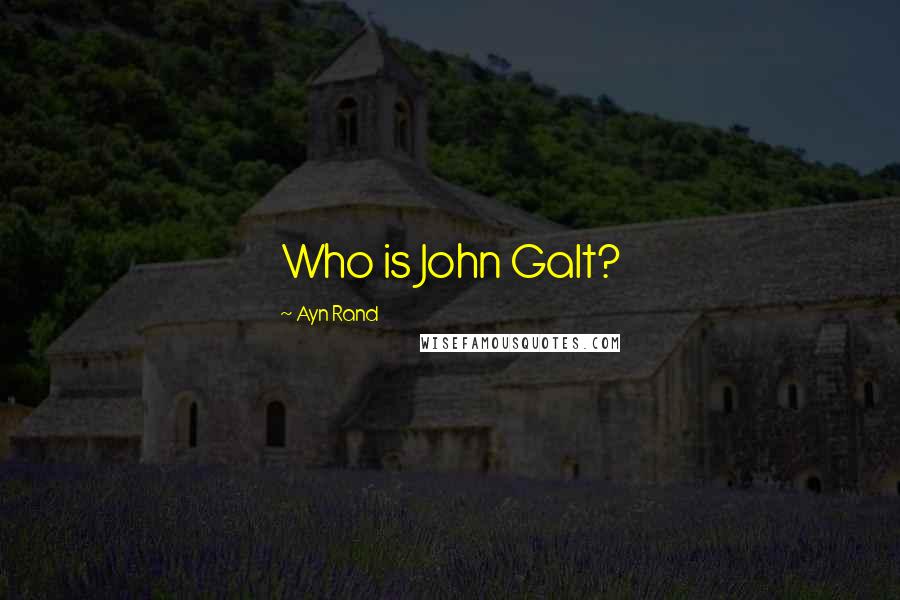 Ayn Rand Quotes: Who is John Galt?