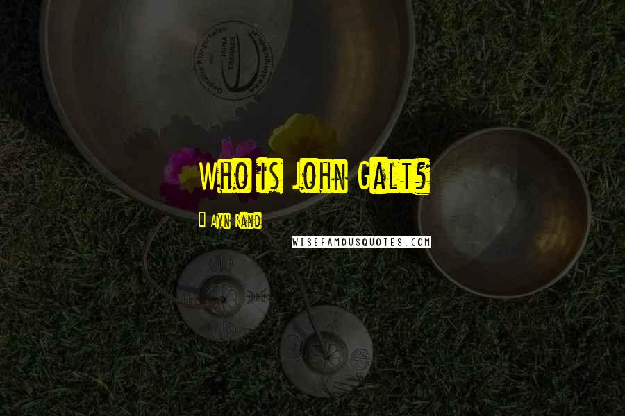 Ayn Rand Quotes: Who is John Galt?