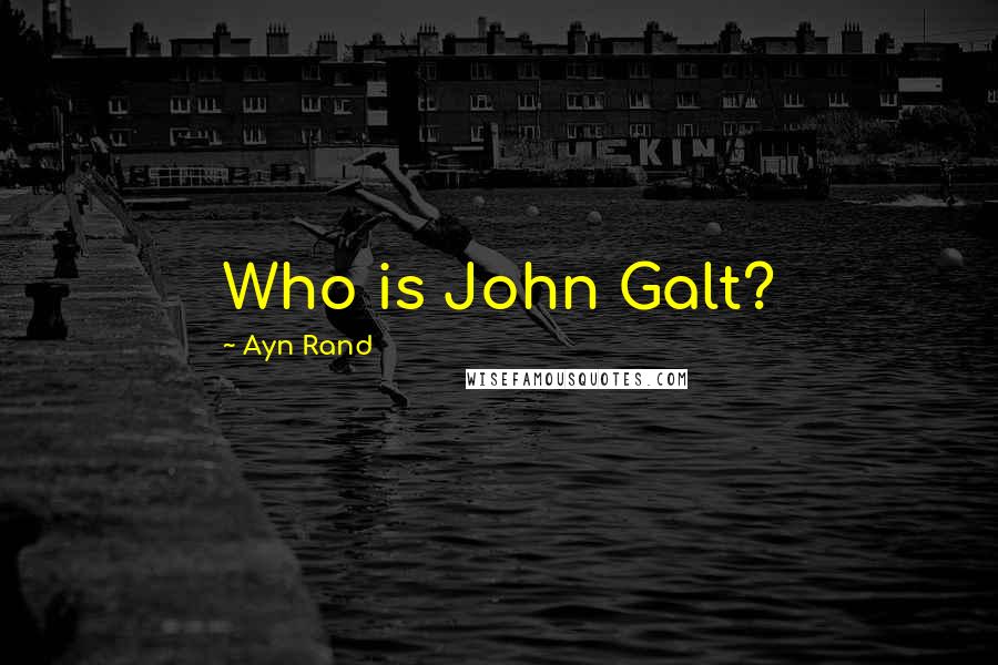 Ayn Rand Quotes: Who is John Galt?