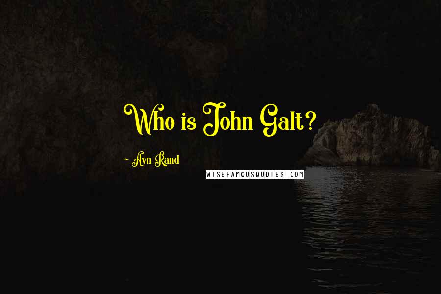 Ayn Rand Quotes: Who is John Galt?