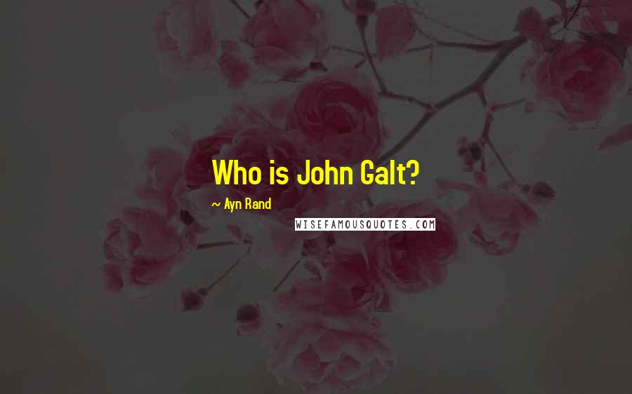 Ayn Rand Quotes: Who is John Galt?