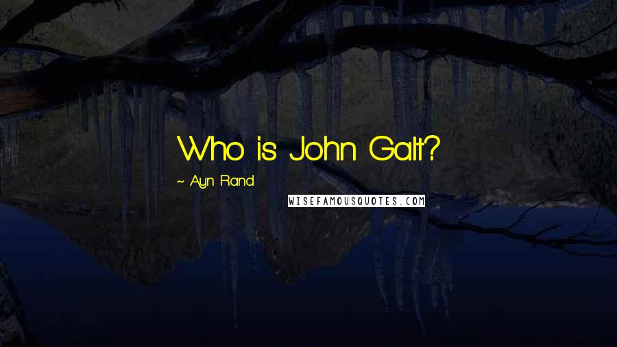 Ayn Rand Quotes: Who is John Galt?