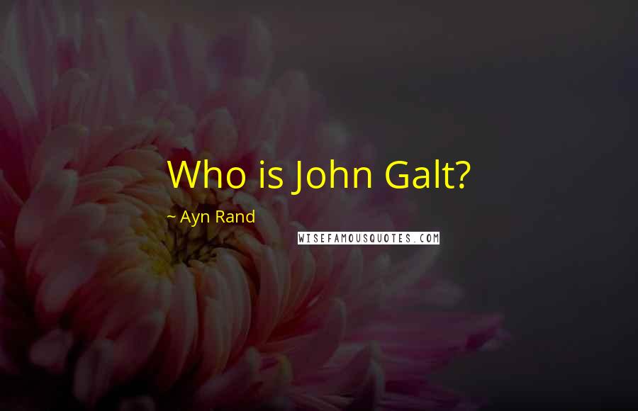 Ayn Rand Quotes: Who is John Galt?