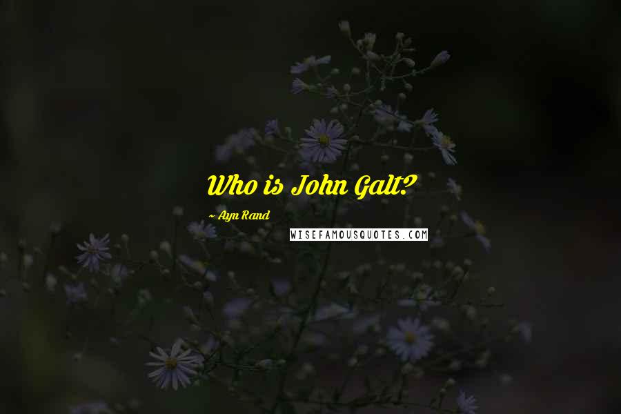 Ayn Rand Quotes: Who is John Galt?