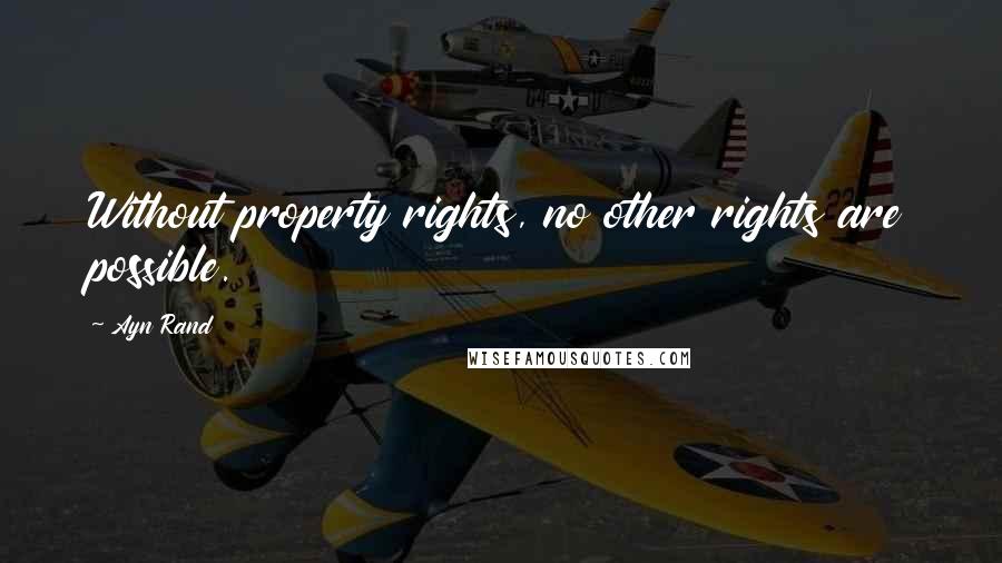 Ayn Rand Quotes: Without property rights, no other rights are possible.