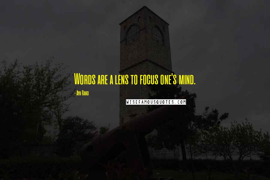 Ayn Rand Quotes: Words are a lens to focus one's mind.