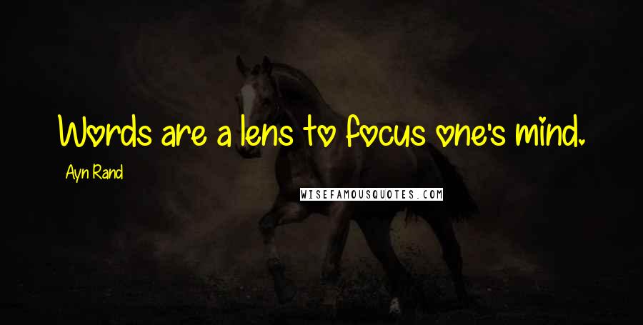 Ayn Rand Quotes: Words are a lens to focus one's mind.