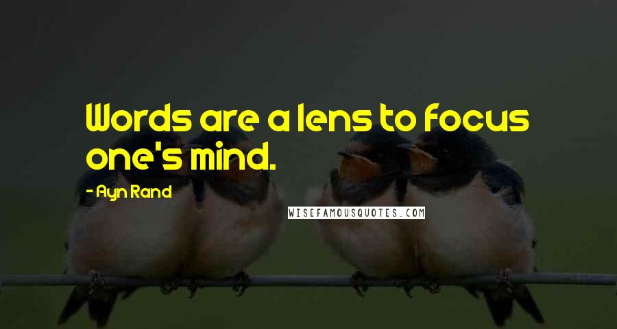 Ayn Rand Quotes: Words are a lens to focus one's mind.