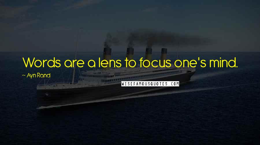 Ayn Rand Quotes: Words are a lens to focus one's mind.