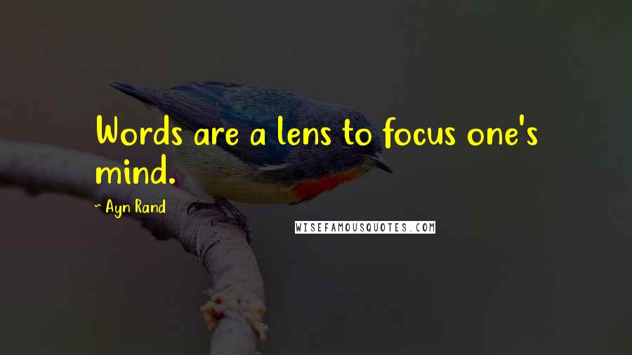 Ayn Rand Quotes: Words are a lens to focus one's mind.