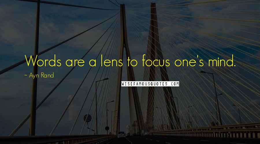 Ayn Rand Quotes: Words are a lens to focus one's mind.