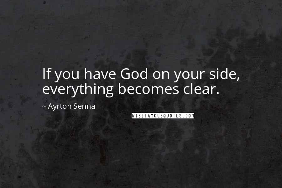 Ayrton Senna Quotes: If you have God on your side, everything becomes clear.