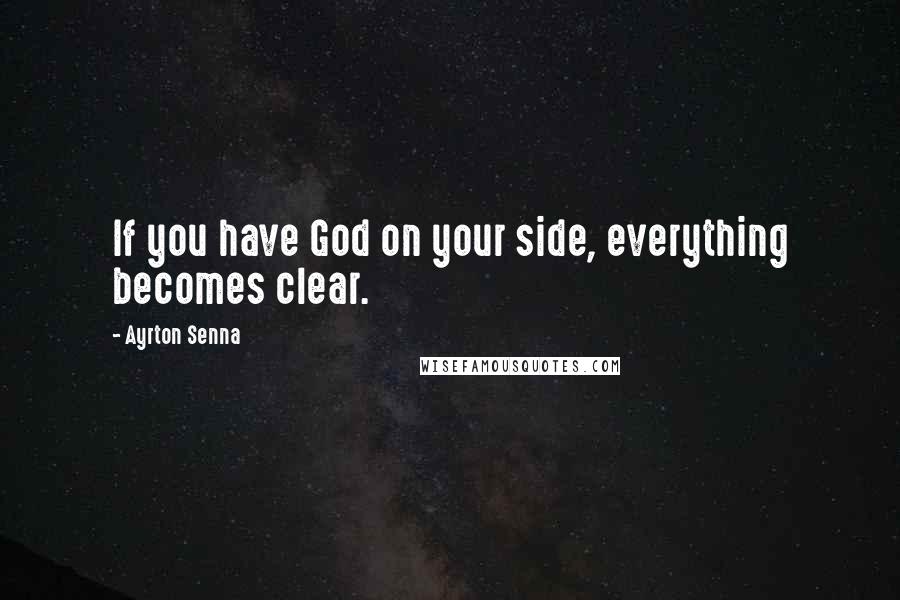 Ayrton Senna Quotes: If you have God on your side, everything becomes clear.