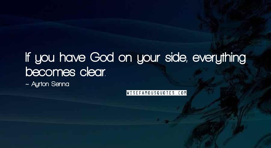 Ayrton Senna Quotes: If you have God on your side, everything becomes clear.