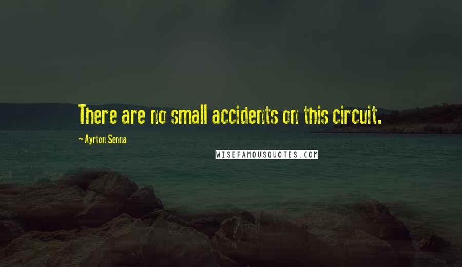 Ayrton Senna Quotes: There are no small accidents on this circuit.