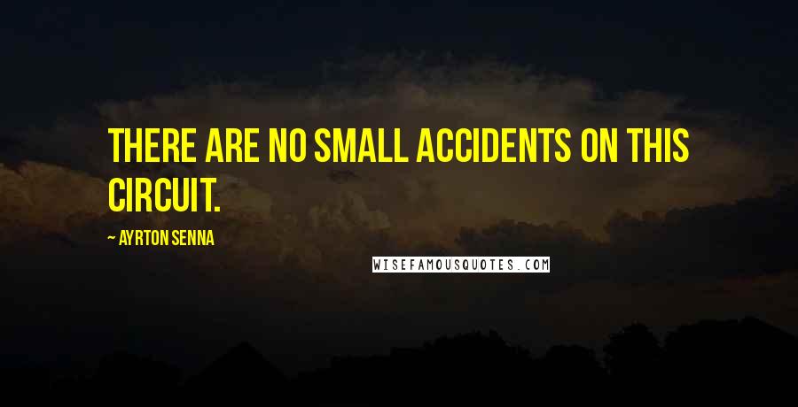 Ayrton Senna Quotes: There are no small accidents on this circuit.