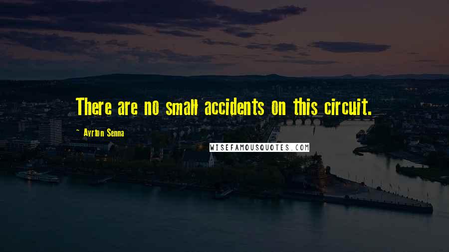 Ayrton Senna Quotes: There are no small accidents on this circuit.