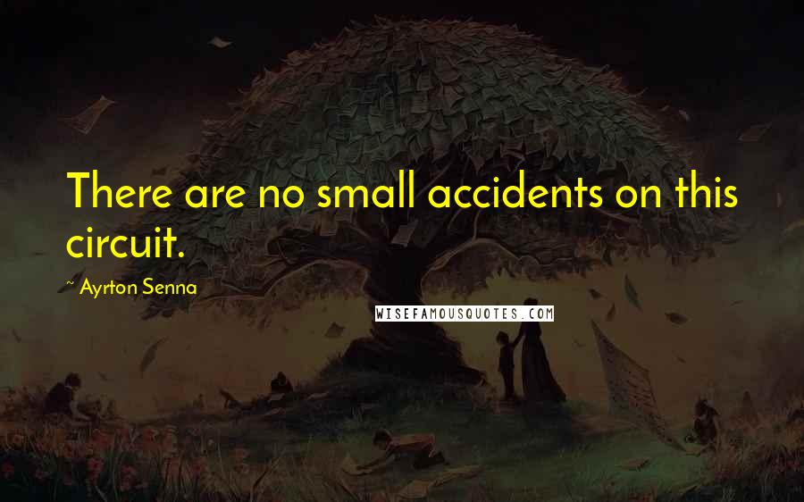 Ayrton Senna Quotes: There are no small accidents on this circuit.