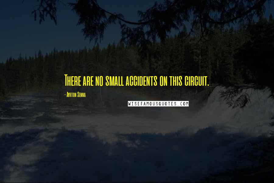 Ayrton Senna Quotes: There are no small accidents on this circuit.