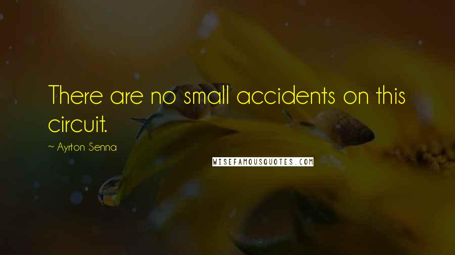 Ayrton Senna Quotes: There are no small accidents on this circuit.