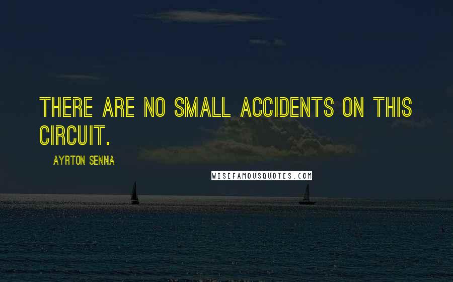 Ayrton Senna Quotes: There are no small accidents on this circuit.