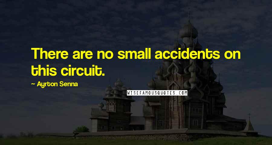 Ayrton Senna Quotes: There are no small accidents on this circuit.