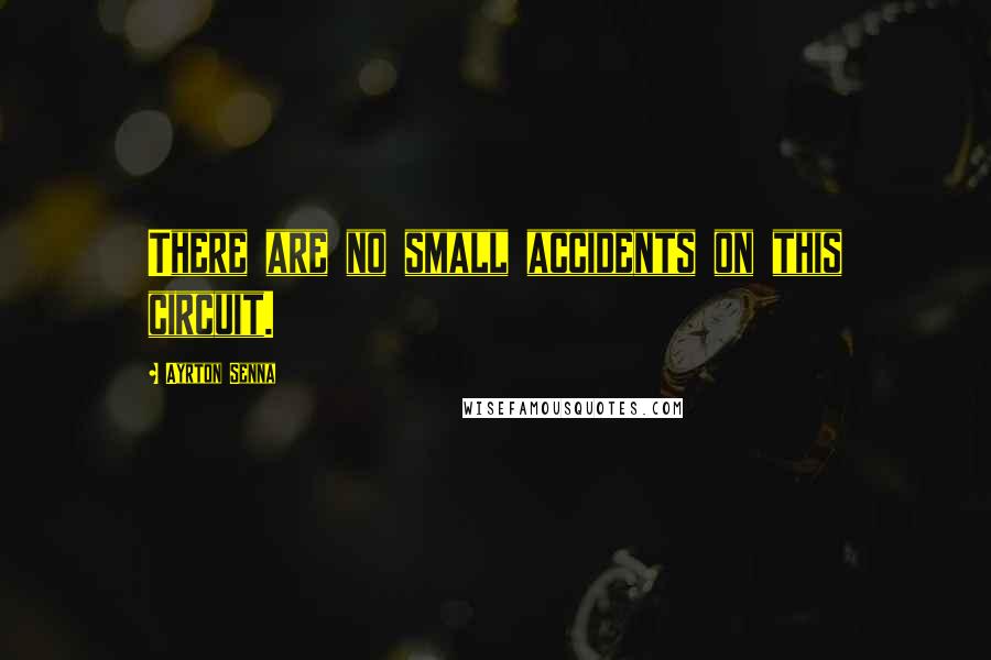 Ayrton Senna Quotes: There are no small accidents on this circuit.