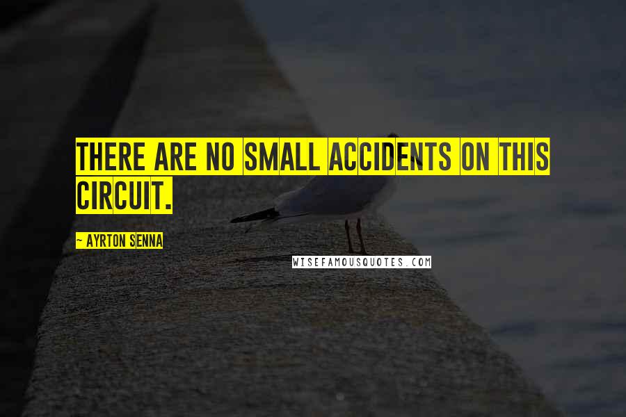 Ayrton Senna Quotes: There are no small accidents on this circuit.