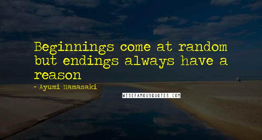 Ayumi Hamasaki Quotes: Beginnings come at random but endings always have a reason