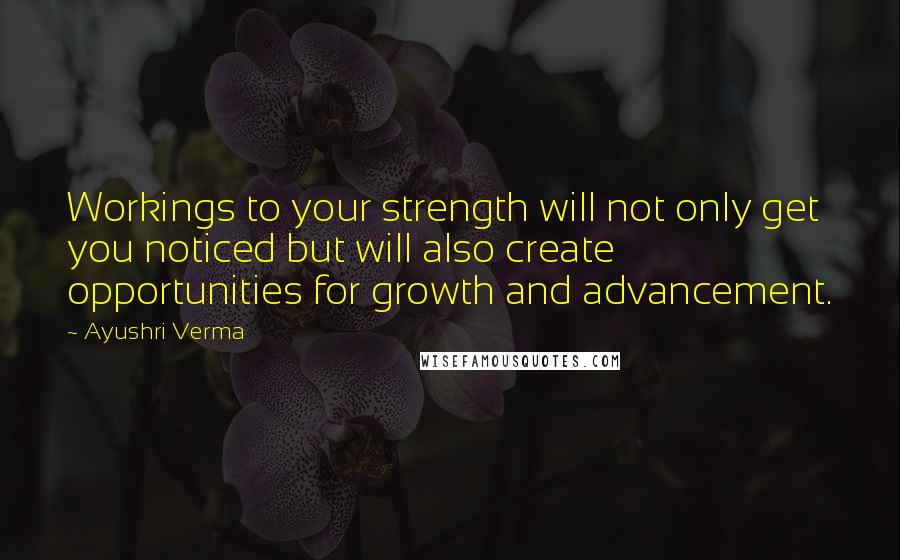 Ayushri Verma Quotes: Workings to your strength will not only get you noticed but will also create opportunities for growth and advancement.