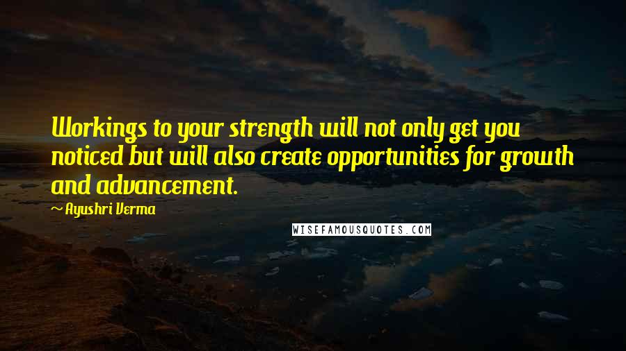 Ayushri Verma Quotes: Workings to your strength will not only get you noticed but will also create opportunities for growth and advancement.