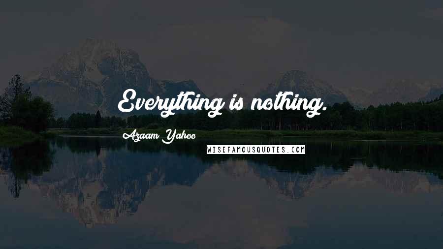 Azaam Yahoo Quotes: Everything is nothing.