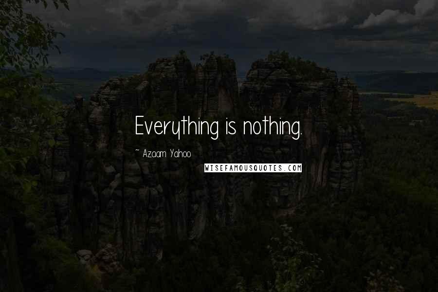 Azaam Yahoo Quotes: Everything is nothing.