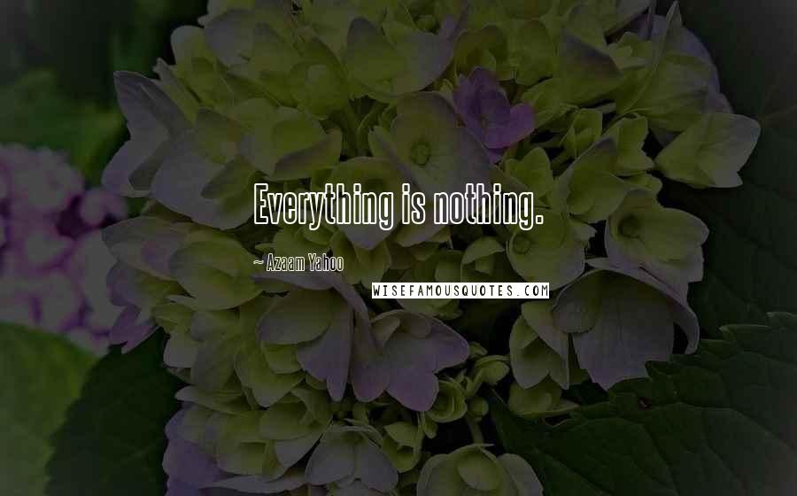 Azaam Yahoo Quotes: Everything is nothing.