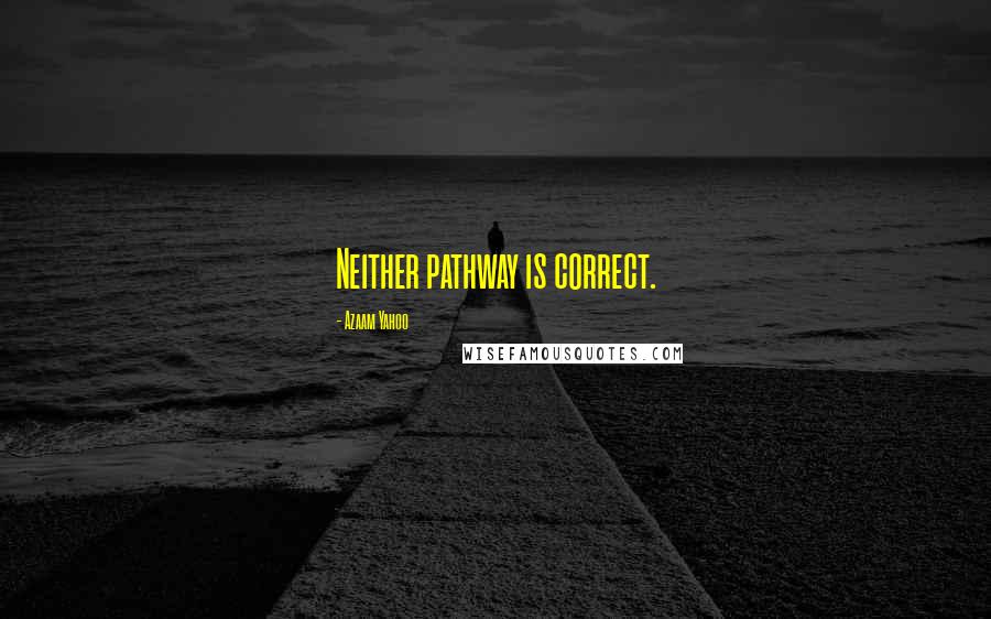 Azaam Yahoo Quotes: Neither pathway is correct.