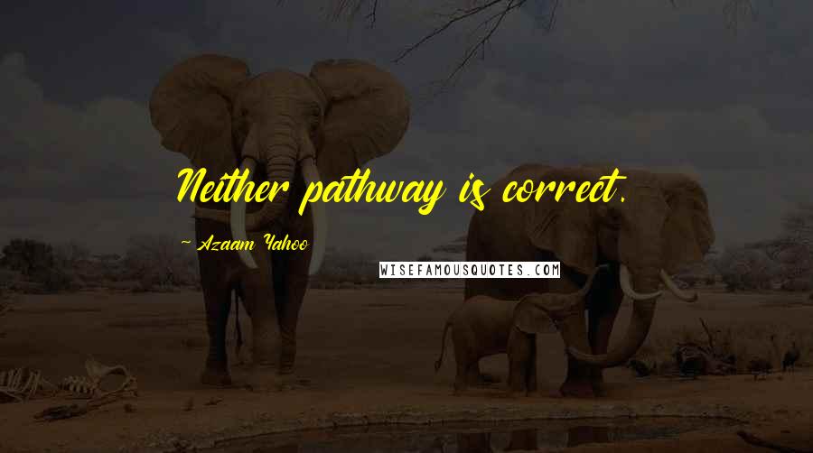 Azaam Yahoo Quotes: Neither pathway is correct.