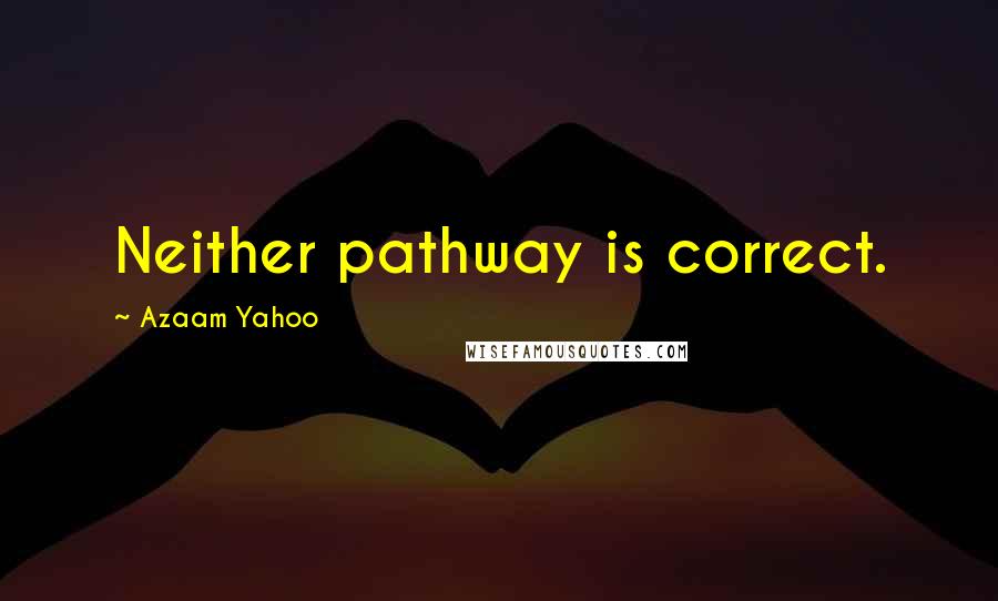 Azaam Yahoo Quotes: Neither pathway is correct.