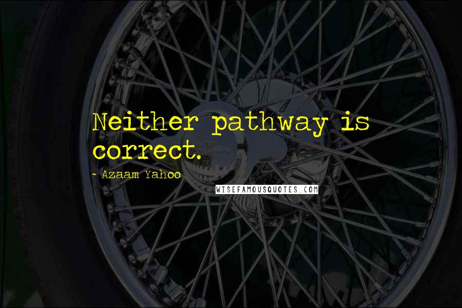 Azaam Yahoo Quotes: Neither pathway is correct.