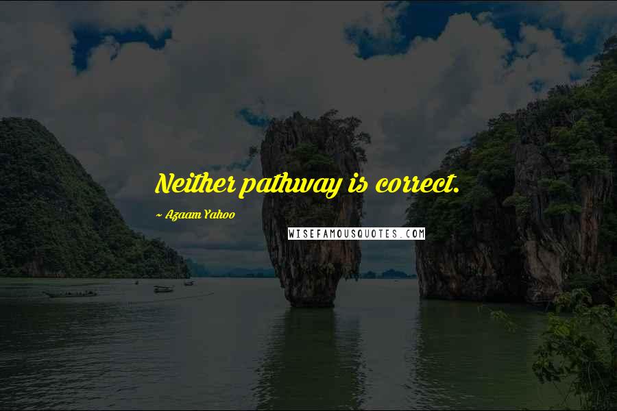 Azaam Yahoo Quotes: Neither pathway is correct.