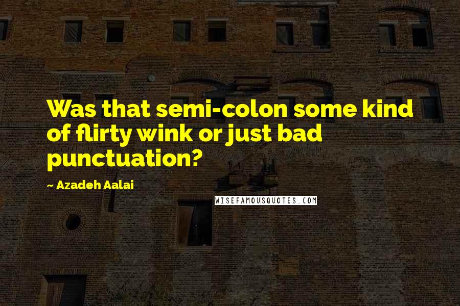 Azadeh Aalai Quotes: Was that semi-colon some kind of flirty wink or just bad punctuation?