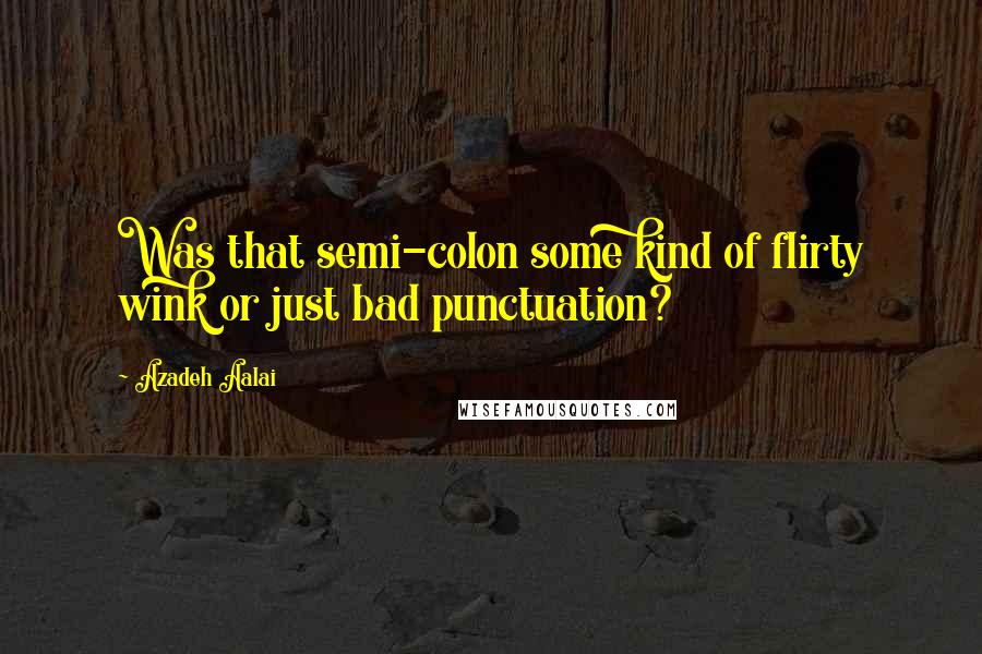Azadeh Aalai Quotes: Was that semi-colon some kind of flirty wink or just bad punctuation?