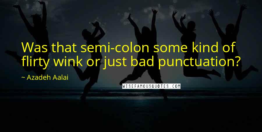 Azadeh Aalai Quotes: Was that semi-colon some kind of flirty wink or just bad punctuation?