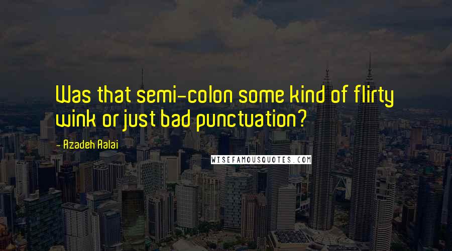 Azadeh Aalai Quotes: Was that semi-colon some kind of flirty wink or just bad punctuation?