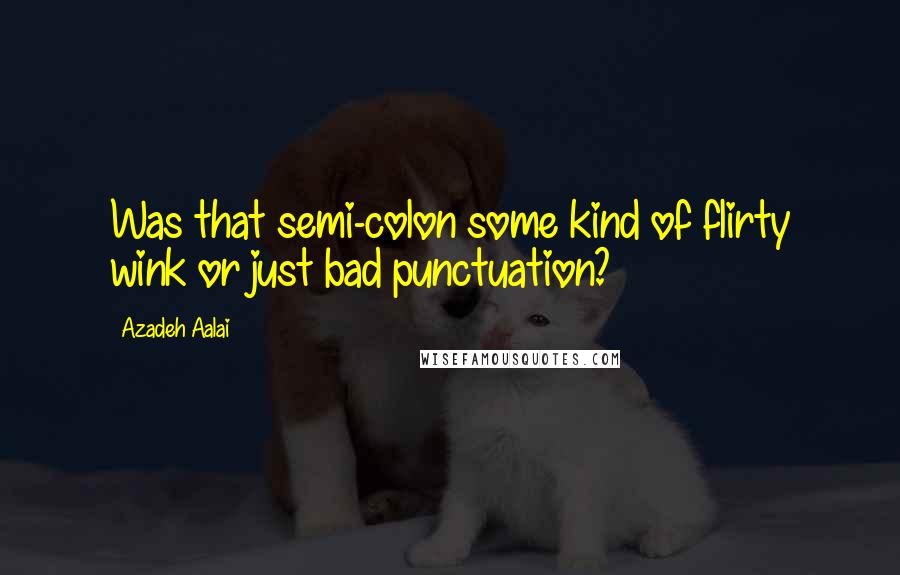 Azadeh Aalai Quotes: Was that semi-colon some kind of flirty wink or just bad punctuation?