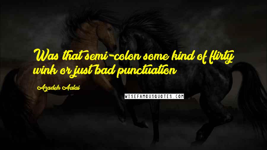 Azadeh Aalai Quotes: Was that semi-colon some kind of flirty wink or just bad punctuation?