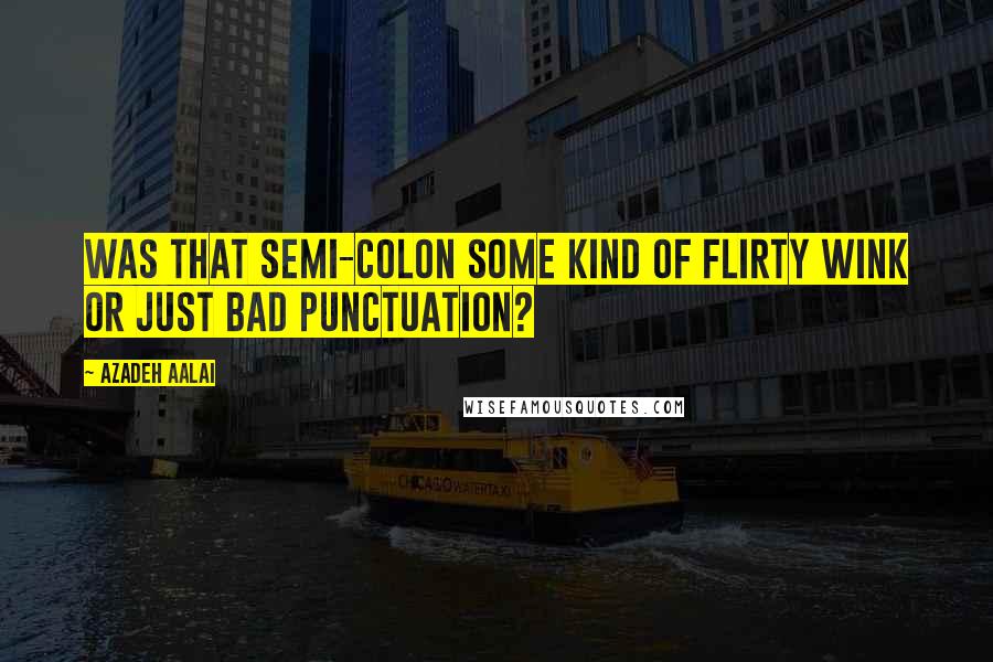 Azadeh Aalai Quotes: Was that semi-colon some kind of flirty wink or just bad punctuation?