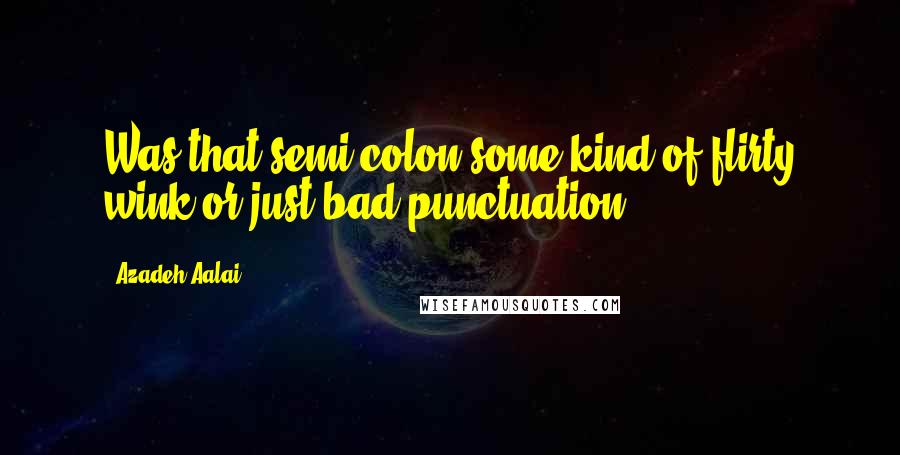 Azadeh Aalai Quotes: Was that semi-colon some kind of flirty wink or just bad punctuation?